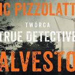 „Galveston” Nica Pizzolatto ? powieść twórcy „True Detective” pod patronatem Booklips.pl