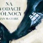 Skrzyżowanie Josepha Conrada z Cormakiem McCarthym? Przeczytaj fragment „Na wodach północy” Iana McGuire’a