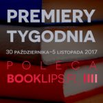 30 października-5 listopada 2017 ? najciekawsze premiery tygodnia poleca Booklips.pl