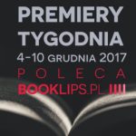 4-10 grudnia 2017 ? najciekawsze premiery tygodnia poleca Booklips.pl