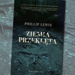 Premiera „Ziemi przeklętej” Phillipa Lewisa. Przeczytaj rozdział debiutu porównywanego do dzieł Thomasa Wolfe?a i Williama Styrona