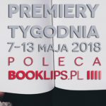 7-13 maja 2018 ? najciekawsze premiery tygodnia poleca Booklips.pl