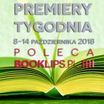 8-14 października 2018 ? najciekawsze premiery tygodnia poleca Booklips.pl