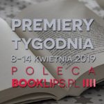 8-14 kwietnia 2019 ? najciekawsze premiery tygodnia poleca Booklips.pl
