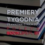29 kwietnia-5 maja 2019 ? najciekawsze premiery tygodnia poleca Booklips.pl