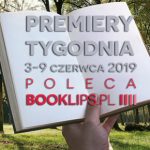 3-9 czerwca 2019 ? najciekawsze premiery tygodnia poleca Booklips.pl
