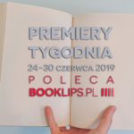 24-30 czerwca 2019 ? najciekawsze premiery tygodnia poleca Booklips.pl