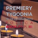 18-24 listopada 2019 ? najciekawsze premiery tygodnia poleca Booklips.pl