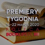 16-22 marca 2020 ? najciekawsze premiery tygodnia poleca Booklips.pl