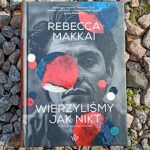 Zatrzymani w kadrze – recenzja książki „Wierzyliśmy jak nikt” Rebekki Makkai