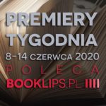 8-14 czerwca 2020 ? najciekawsze premiery tygodnia poleca Booklips.pl