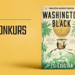 Wygraj egzemplarze książki „Washington Black”  Esi Edugyan [ZAKOŃCZONY]
