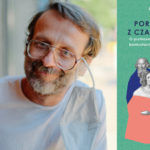 Nie lubię historii uprawianej na kolanach – wywiad z Maciejem Łubieńskim, autorem książki „Portret rodziny z czasów wielkości”