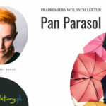 „Pan Parasol” – opowiadanie Zośki Papużanki do przeczytania w Wolnych Lekturach. Jej nowa powieść „Kąkol” do kupienia w księgarniach