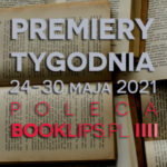 24-30 maja 2021 – najciekawsze premiery tygodnia poleca Booklips.pl