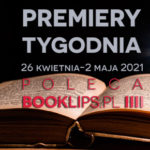 26 kwietnia-2 maja 2021 – najciekawsze premiery tygodnia poleca Booklips.pl
