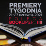 21-27 czerwca 2021 – najciekawsze premiery tygodnia poleca Booklips.pl