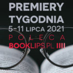 5-11 lipca 2021 – najciekawsze premiery tygodnia poleca Booklips.pl