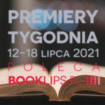12-18 lipca 2021 – najciekawsze premiery tygodnia poleca Booklips.pl