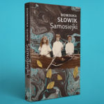 Nowa książka Dominiki Słowik. Przeczytaj całe opowiadanie „Lęk przestrzeni” z tomu „Samosiejki”