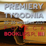 20-26 września 2021 – najciekawsze premiery tygodnia poleca Booklips.pl