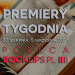 30 sierpnia-5 września 2021 – najciekawsze premiery tygodnia poleca Booklips.pl