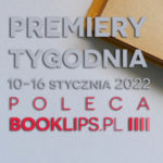 10-16 stycznia 2022 – najciekawsze premiery tygodnia poleca Booklips.pl