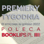 31 stycznia-6 lutego 2022 – najciekawsze premiery tygodnia poleca Booklips.pl
