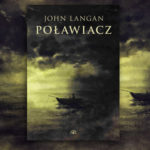 Opowieść o mroku i stracie – recenzja książki „Poławiacz” Johna Langana
