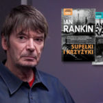 Chciałbym zbadać polskie korzenie Rebusa – wywiad z Ianem Rankinem