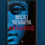 Polsko-grecka saga sensacyjna z wielką historią w tle. Przeczytaj przedpremierowo fragment nowej powieści Macieja Siembiedy zatytułowanej „Katharsis”