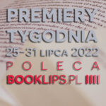 25-31 lipca 2022 – najciekawsze premiery tygodnia poleca Booklips.pl