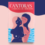 Cantoras wyśpiewują wolność – recenzja książki „Cantoras” Caroliny de Robertis