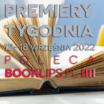 12-18 września 2022 – najciekawsze premiery tygodnia poleca Booklips.pl