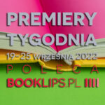 19-25 września 2022 – najciekawsze premiery tygodnia poleca Booklips.pl