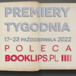 17-23 października 2022 – najciekawsze premiery tygodnia poleca Booklips.pl