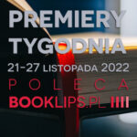 21-27 listopada 2022 – najciekawsze premiery tygodnia poleca Booklips.pl