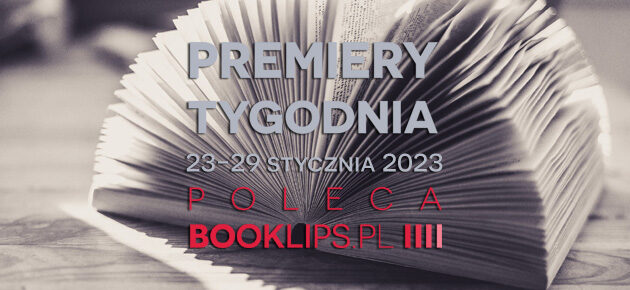 23-29 stycznia 2023 – najciekawsze premiery tygodnia poleca Booklips.pl