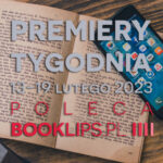 13-19 lutego 2023 – najciekawsze premiery tygodnia poleca Booklips.pl