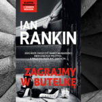 Kolaż kryminalno-polityczny – recenzja książki „Zagrajmy w butelkę” Iana Rankina