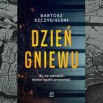 Ciekawe czasy – recenzja książki „Dzień gniewu” Bartosza Szczygielskiego