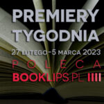 27 lutego-5 marca 2023 – najciekawsze premiery tygodnia poleca Booklips.pl