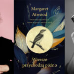 O przemijaniu w zróżnicowanych postaciach – rozmowa z Jerzym Jarniewiczem o przekładzie tomu „Wiersze przychodzą późno” Margaret Atwood