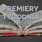 17-23 kwietnia 2023 – najciekawsze premiery tygodnia poleca Booklips.pl