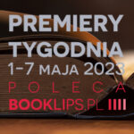 1-7 maja 2023 – najciekawsze premiery tygodnia poleca Booklips.pl