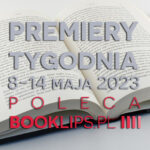 8-14 maja 2023 – najciekawsze premiery tygodnia poleca Booklips.pl