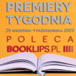25 września-1 października 2023 – najciekawsze premiery tygodnia poleca Booklips.pl