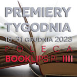 18-31 grudnia 2023 – najciekawsze premiery ostatnich dwóch tygodni roku poleca Booklips.pl
