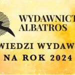 Najważniejsze zapowiedzi Wydawnictwa Albatros na 2024 rok
