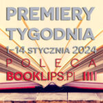1-14 stycznia 2024 – najciekawsze premiery pierwszych dwóch tygodni roku poleca Booklips.pl